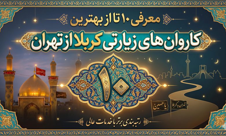 معرفی بهترین "کاروان های زیارتی کربلا از تهران" در سال 1405